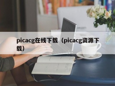 picacg在线下载（picacg资源下载）