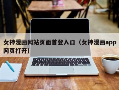 女神漫画网站页面首登入口（女神漫画app网页打开）