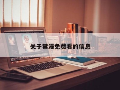 关于禁漫免费看的信息