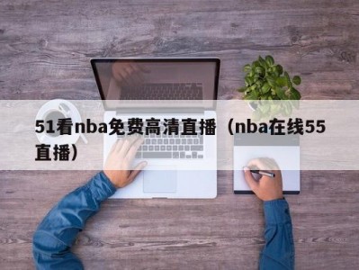 51看nba免费高清直播（nba在线55直播）