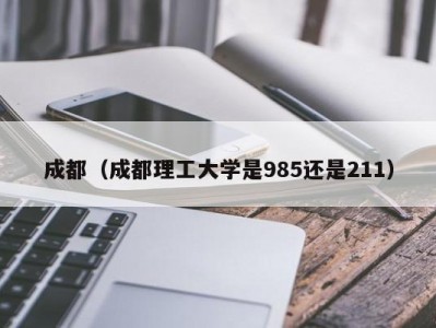 成都（成都理工大学是985还是211）