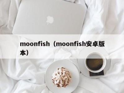 moonfish（moonfish安卓版本）