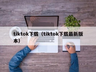 tiktok下载（tiktok下载最新版本）