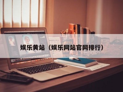 娱乐黄站（娱乐网站官网排行）
