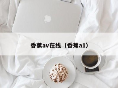 香蕉av在线（香蕉a1）