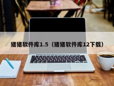 猪猪软件库1.5（猪猪软件库12下载）