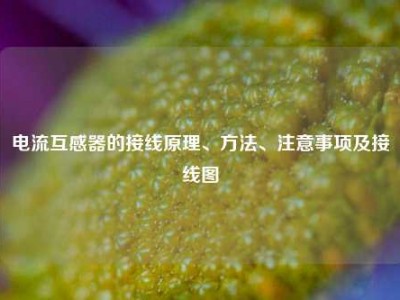 电流互感器的接线原理、     、注意事项及接线图