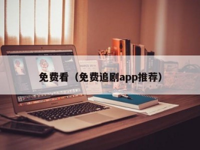 免费看（免费追剧app推荐）