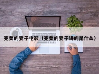 完美的妻子电影（完美的妻子讲的是什么）