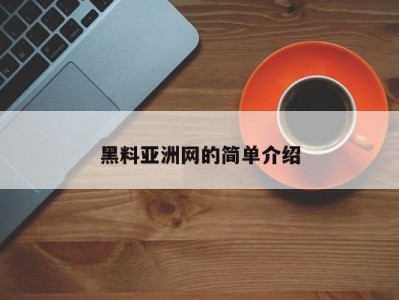 黑料亚洲网的简单介绍