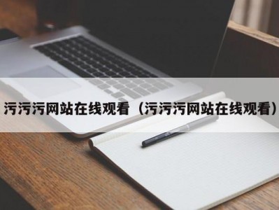 污污污网站在线观看（污污污网站在线观看）
