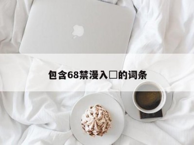 包含68禁漫入□的词条