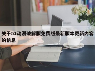 关于51动漫破解版免费版最新版本更新内容的信息