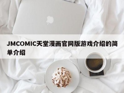 JMCOMIC天堂漫画官网版游戏介绍的简单介绍
