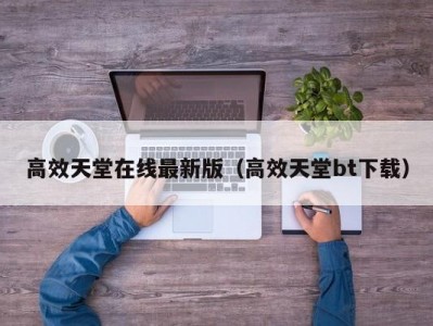 高效天堂在线最新版（高效天堂bt下载）
