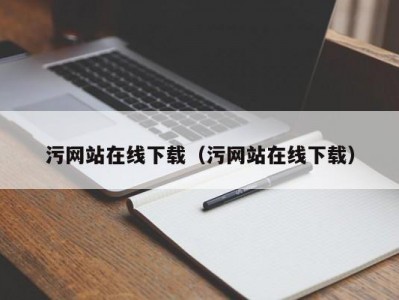 污网站在线下载（污网站在线下载）