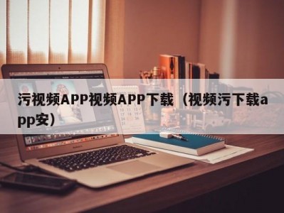 污视频APP视频APP下载（视频污下载app安）