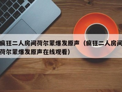 疯狂二人房间荷尔蒙爆发原声（疯狂二人房间荷尔蒙爆发原声在线观看）