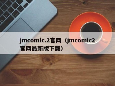 jmcomic.2官网（jmcomic2官网最新版下载）