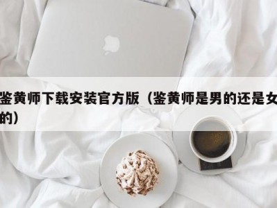 鉴黄师下载安装官方版（鉴黄师是男的还是女的）