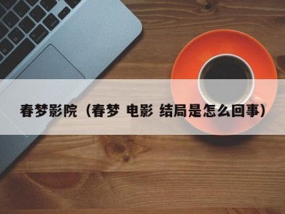 春梦影院（春梦 电影 结局是怎么回事）
