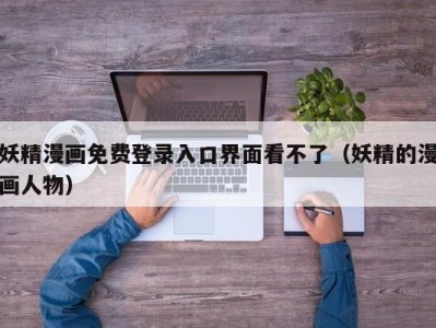 妖精漫画免费登录入口界面看不了（妖精的漫画人物）