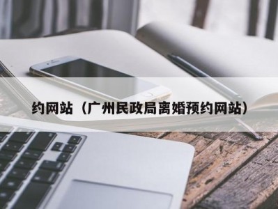约网站（广州民政局离婚预约网站）
