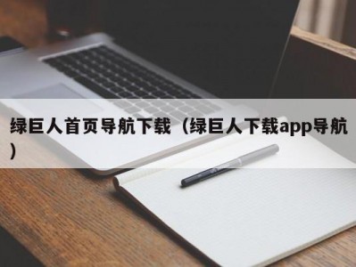 绿巨人首页导航下载（绿巨人下载app导航）