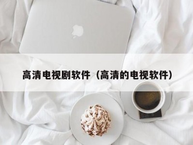 高清电视剧软件（高清的电视软件）