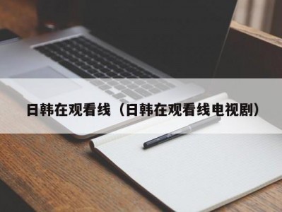 日韩在观看线（日韩在观看线电视剧）