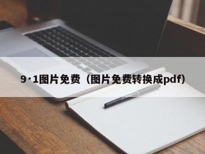 9·1图片免费（图片免费转换成pdf）