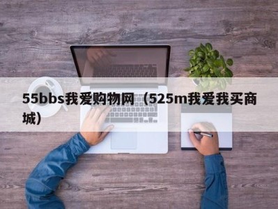 55bbs我爱购物网（525m我爱我买商城）
