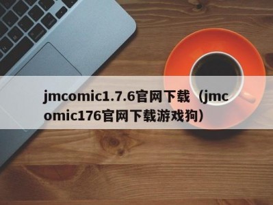 jmcomic1.7.6官网下载（jmcomic176官网下载游戏狗）