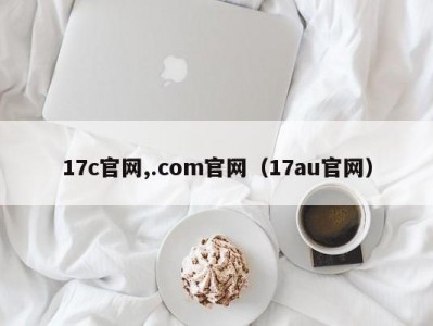 17c官网,.com官网（17au官网）