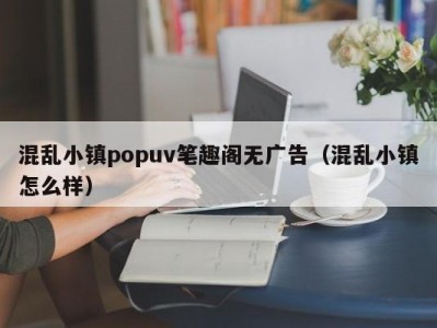 混乱小镇popuv笔趣阁无广告（混乱小镇怎么样）
