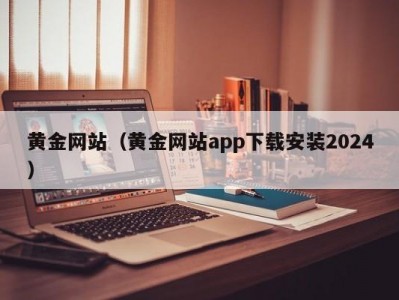 黄金网站（黄金网站app下载安装2024）