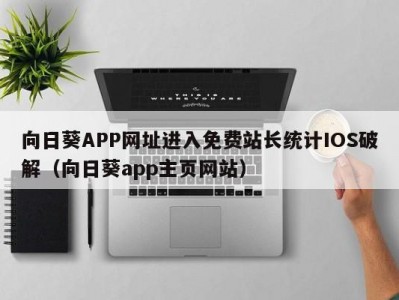 向日葵APP网址进入免费站长统计IOS破解（向日葵app主页网站）