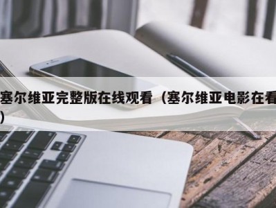 塞尔维亚完整版在线观看（塞尔维亚电影在看）