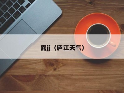 露jj（庐江天气）
