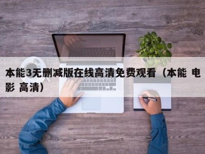 本能3无删减版在线高清免费观看（本能 电影 高清）