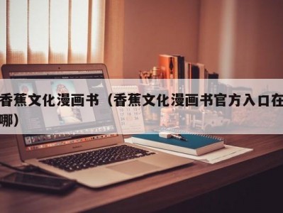 香蕉文化漫画书（香蕉文化漫画书官方入口在哪）