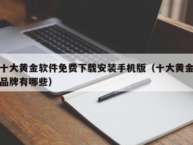 十大黄金软件免费下载安装手机版（十大黄金品牌有哪些）