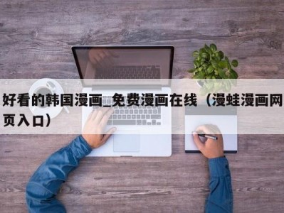 好看的韩国漫画_免费漫画在线（漫蛙漫画网页入口）