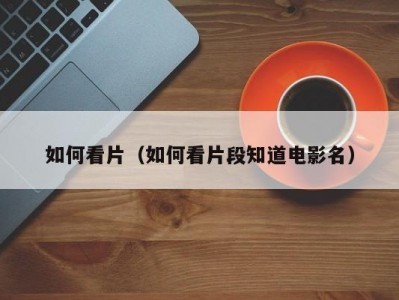 如何看片（如何看片段知道电影名）