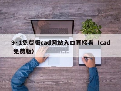 9·1免费版cad网站入口直接看（cad 免费版）