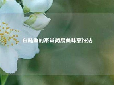 白鲢鱼的家常简易美味烹饪法