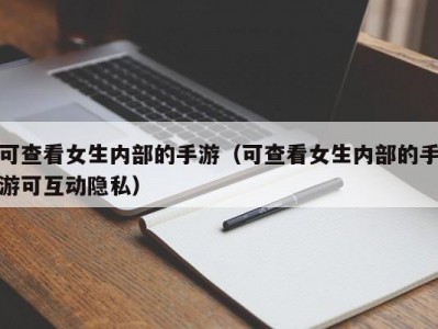 可查看女生内部的手游（可查看女生内部的手游可互动隐私）