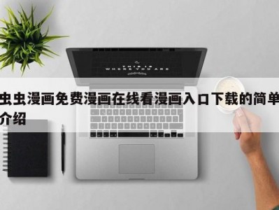 虫虫漫画免费漫画在线看漫画入口下载的简单介绍