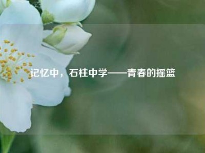 记忆中，石柱中学——青春的摇篮