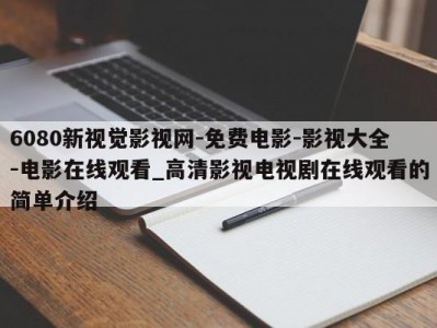 6080新视觉影视网-免费电影-影视大全-电影在线观看_高清影视电视剧在线观看的简单介绍
